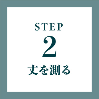 STEP2　丈を測る